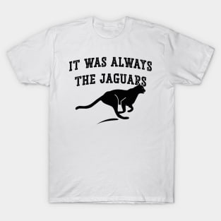 It Was Always The Jaguars v6 T-Shirt